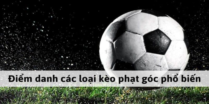 Các loại kèo cược phạt góc phổ biến nhất