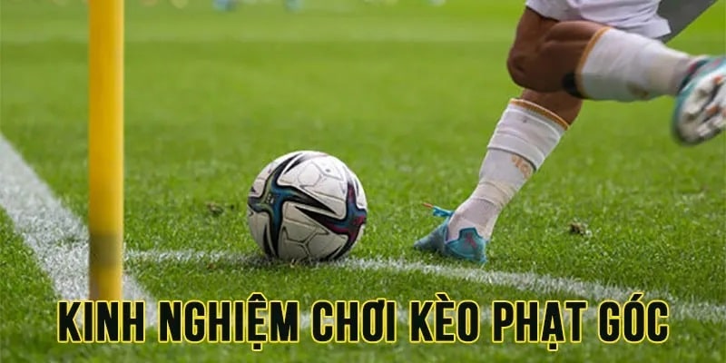 Kinh nghiệm chơi kèo góc hiệu quả bất bại