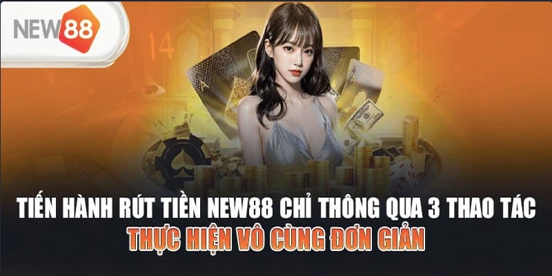 Thao tác rút tiền New88 nhanh chóng chỉ trong 3 bước đơn giản